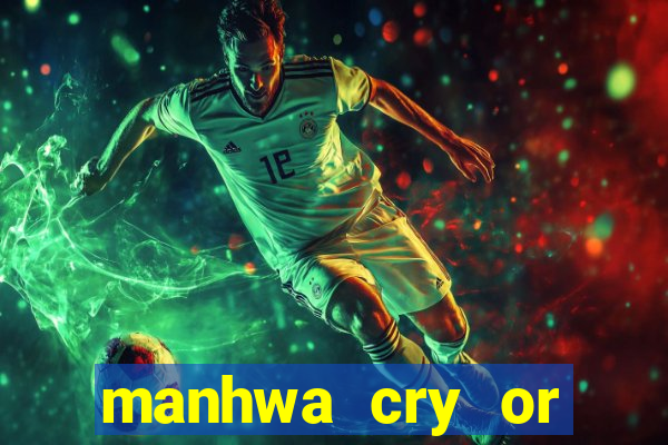 manhwa cry or better yet beg